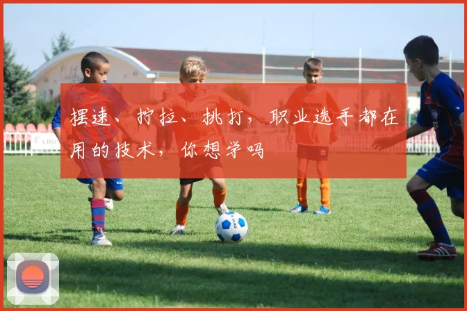 摆速、拧拉、挑打，职业选手都在用的技术，你想学吗